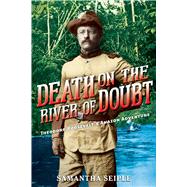 Death on the River of Doubt: Theodore Roosevelt's Amazon Adventure