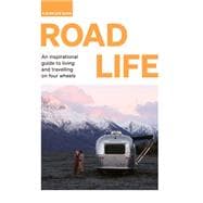 Road Life An inspirational guide to living and travelling on four wheels