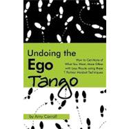 Undoing the Ego Tango : How to Get More of What You Want, More Often, with Less Hassle, Using These 7 Partner Mindset Techniques