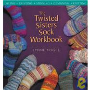 The Twisted Sisters Sock Workbook; Dyeing, Painting, Spinning, Designing, Knitting