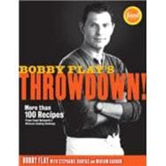 Bobby Flay's Throwdown! More Than 100 Recipes from Food Network's Ultimate Cooking Challenge: A Cookbook