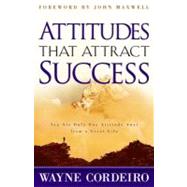 Attitudes that Attract Success : You Are Only One Attitude Away from a Great Life