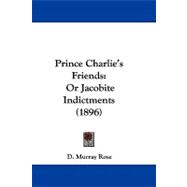 Prince Charlie's Friends : Or Jacobite Indictments (1896)