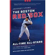 The Boston Red Sox All-Time All Stars The Best Players at Each Position for the Sox