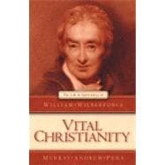 Vital Christianity : The Life and Spirituality of William Wilberforce