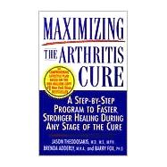 Maximizing the Arthritis Cure : A Step-by-Step Program to Faster, Stronger Healing During Any Stage of the Cure