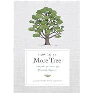 How to Be More Tree Essential Life Lessons for Perennial Happiness