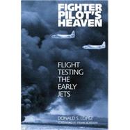Fighter Pilot's Heaven Flight Testing the Early Jets