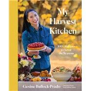 My Harvest Kitchen 100+ Recipes to Savor the Seasons