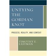 Untying the Gordian Knot Process, Reality, and Context