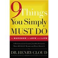 9 Things You Simply Must Do to Succeed in Love and Life : A Psychologist Learns from His Patients What Really Works and What Doesn't