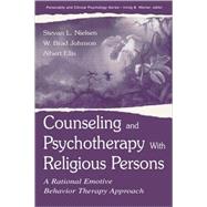 Counseling and Psychotherapy with Religious Persons : A Rational Emotive Behavior Therapy Approach