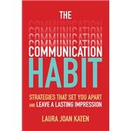 The Communication Habit: Strategies That Set You Apart and Leave a Lasting Impression