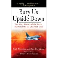Bury Us Upside Down : The Misty Pilots and the Secret Battle for the Ho Chi Minh Trail