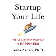 Startup Your Life Hustle and Hack Your Way to Happiness,9781250099167