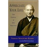 Appreciate Your Life The Essence of Zen Practice