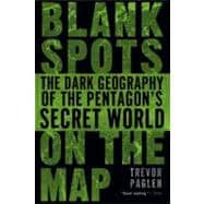 Blank Spots on the Map : The Dark Geography of the Pentagon's Secret World