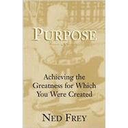 Purpose : Achieving the Greatness for Which You Were Created