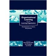 Organizational Learning and the Learning Organization : Developments in Theory and Practice