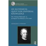 An Alchemical Quest for Universal Knowledge: The æChristian PhilosophyÆ of Jan Baptist Van Helmont (1579-1644)