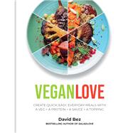 Vegan Love Create quick, easy, everyday meals with a veg + a protein + a sauce + a topping