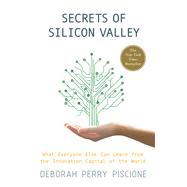 Secrets of Silicon Valley What Everyone Else Can Learn from the Innovation Capital of the World