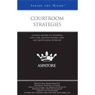 Courtroom Strategies : Leading Lawyers on Preparing for a Case, Arguing Before a Jury, and Questioning Witnesses (Inside the Minds)