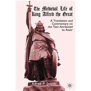 The Medieval Life of King Alfred the Great A Translation and Commentary on the Text Attributed to Asser