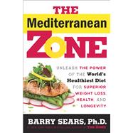 The Mediterranean Zone Unleash the Power of the World's Healthiest Diet for Superior Weight Loss, Health, and Longevity