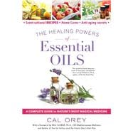 The Healing Powers of Essential Oils A Complete Guide to Nature's Most Magical Medicine