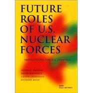 Future Roles of U.S. Nuclear Forces Implications for U.S. Strategy