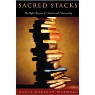 Sacred Stacks : The Higher Purpose of Libraries and Librarianship