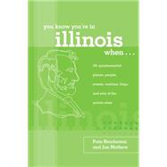 You Know You're in Illinois When... : 101 Quintessential Places, People, Events, Customs, Lingo, and Eats of the Prairie State