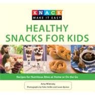 Knack Healthy Snacks for Kids Recipes for Nutritious Bites at Home or On the Go