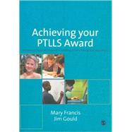 Achieving Your PTLLS Award : A Practical Guide to Successful Teaching in the Lifelong Learning Sector