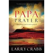 Papa Prayer : The Prayer You've Never Prayed