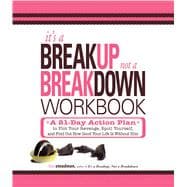 It's a Break-Up, Not a Breakdown Workbook : A 21-Day Action Plan to Plot Your Revenge, Spoil Yourself, and Find Out How Good Your Life Is Without Him