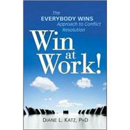 Win at Work! The Everybody Wins Approach to Conflict Resolution