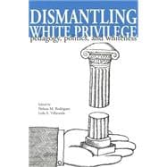 Dismantling White Privilege : Pedagogy, Politics, and Whiteness