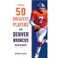 The 50 Greatest Players in Denver Broncos History