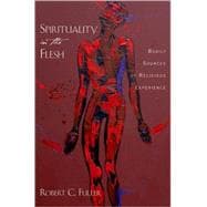 Spirituality in the Flesh Bodily Sources of Religious Experiences