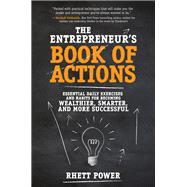 The Entrepreneurs Book of Actions: Essential Daily Exercises and Habits for Becoming Wealthier, Smarter, and More Successful