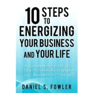 10 Steps to Energizing Your Business and Your Life : A Commonsense Guide to Stay Successfully Engaged in Your Business and Your Life
