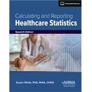 Calculating and Reporting Healthcare Statistics, Seventh Edition