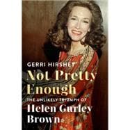 Not Pretty Enough The Unlikely Triumph of Helen Gurley Brown