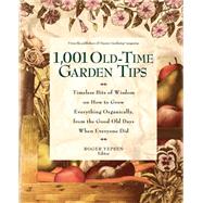 1,001 Old-Time Garden Tips Timeless Bits of Wisdom on How to Grow Everything Organically, from the Good Old Days When Everyone Did