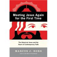 Meeting Jesus Again for the First Time: The Historical Jesus and the Heart of Contemporary Faith,9780060609177