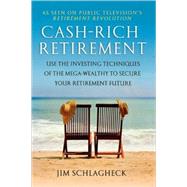 Cash-Rich Retirement Use the Investing Techniques of the Mega-Wealthy to Secure Your Retirement Future