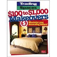 Trading Spaces $100 to $1000 Makeovers: Maximizing Your Decorating Dollars
