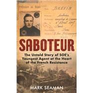 Saboteur The Untold Story of SOEâ€™s Youngest Agent at the Heart of the French Resistance,9781786069177